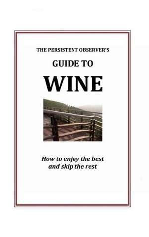 The Persistent Observer's Guide to Wine de J. P. Bary