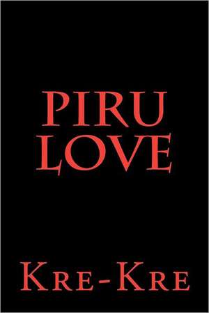 Piru Love: How Junk Science, Witness Contamination, and Arizona Politics Condemned an Innocent Man de Kre Kre