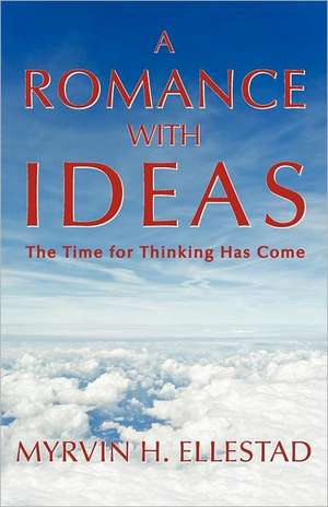 A Romance with Ideas: The Time for Thinking Has Come de Myrvin H. Ellestad