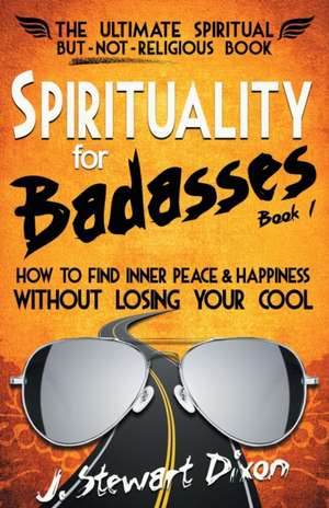 Spirituality for Badasses de J. Stewart Dixon