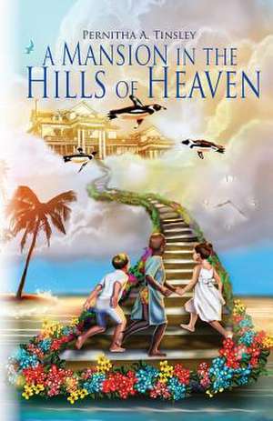 A Mansion in the Hills of Heaven de Pernitha a. Tinsley