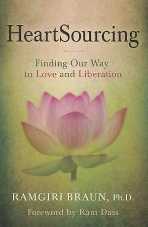 Heartsourcing: Finding Our Way to Love and Liberation de Ramgiri Braun