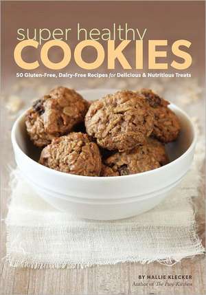 Super Healthy Cookies: 50 Gluten-Free, Dairy-Free Recipes for Delicious & Nutritious Treats de Hallie Klecker