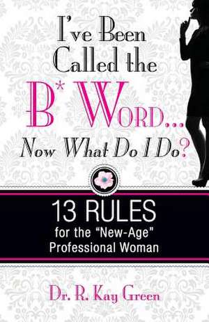 I've Been Called the B* Word...Now What Do I Do? de R. Kay Green