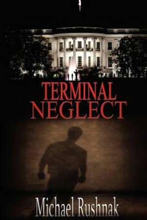 Terminal Neglect de Michael Rushnak