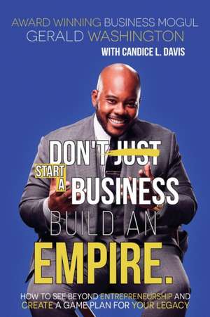 Dont Just Start A Business Build An Empire de Gerald E Washington