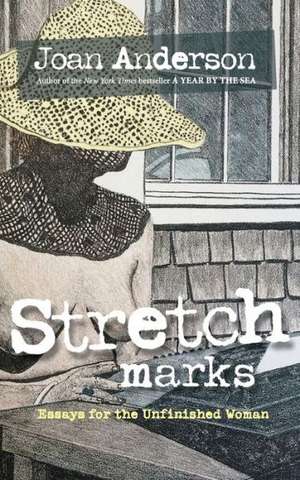 Stretch Marks: Essays for the Unfinished Woman de Joan Anderson