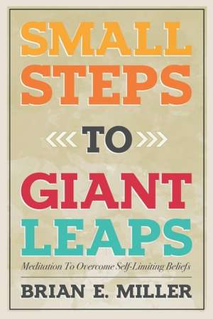 Small Steps to Giant Leaps de Brian E. Miller