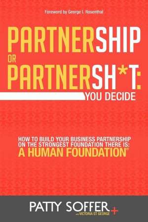 Partnership or Partnersh*t: You Decide. How to Build Your Business Partnership on the Strongest Foundation There Is- A Human Foundation de Patty Soffer