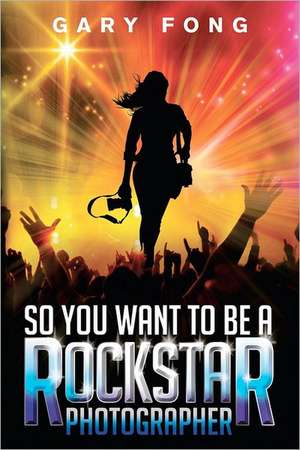 So You Want to Be a Rockstar Photographer de Gary Fong