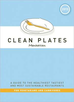 Clean Plates Manhattan: A Guide to the Healthiest, Tastiest and Most Sustainable Restaurants for Vegetarians and Carnivores de Jared Koch