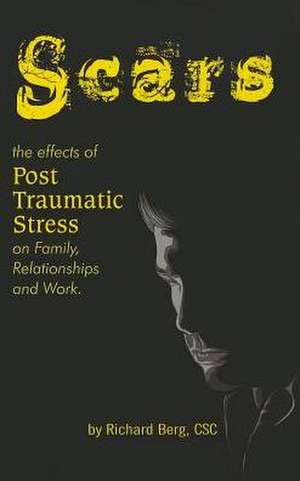 Scars: The Effects of Post Traumatic Stress on Family, Relationships and Work de Richard Berg