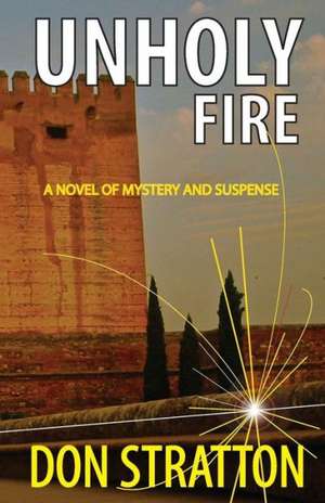 Unholy Fire: A Modern Novel of Intrigue Linked to the Inquisition de Don Stratton