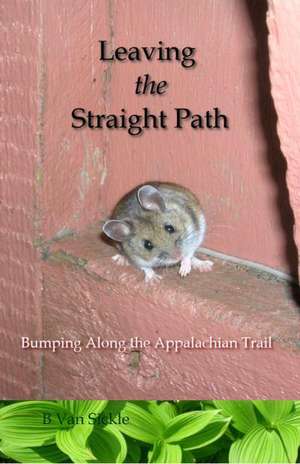 Leaving the Straight Path: Bumping Along the Appalachian Trail de B. Van Sickle