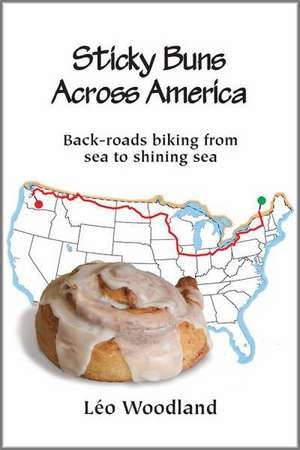 Sticky Buns Across America: Back-Roads Biking from Sea to Shining Sea de L. O. Woodland