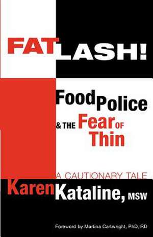 Fatlash!: Food Police and the Fear of Thin--A Cautionary Tale de Karen Kataline