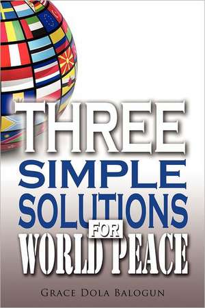 Three Simple Solutions for World Peace de Grace Dola Balogun