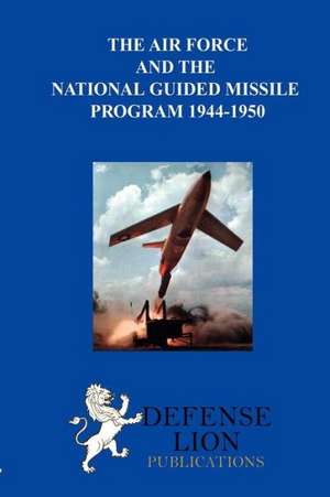 The Air Force and the National Guided Missile Program de Max Rosenberg