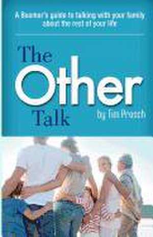 The Other Talk: A Boomer's Guide to Talking with Your Family about the Rest of Your Life de MR Tim Prosch