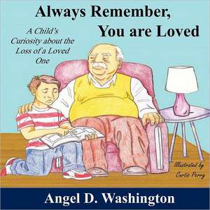 Always Remember You Are Loved: A Child's Curiosity about the Loss of a Loved One de Angel D. Washington