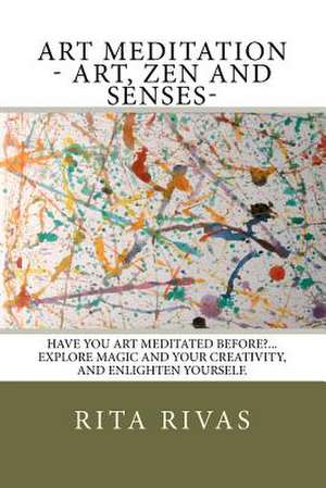 Art Meditation - Art, Zen and Senses de Rita M. Rivas