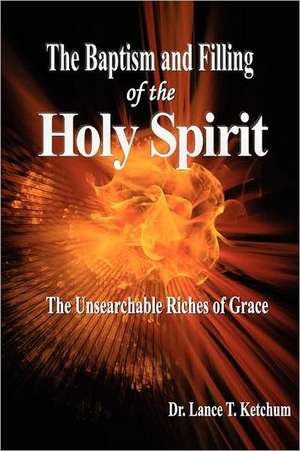 The Baptism and Filling of the Holy Spirit de Lance T. Ketchum