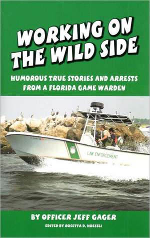 Working on the Wild Side: Humorous True Stories and Arrests from a Florida Game Warden de Jeff Gager