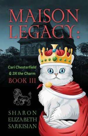 Maison Legacy: Cari Chesterfield and 3X the Charm BOOK III de Sharon Elizabeth Sarkisian