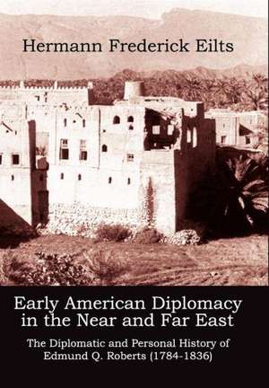 Early American Diplomacy in the Near and Far East de Hermann Frederick Eilts