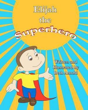 Elijah the Superhero: A Love Story - Book Two of the Modern Prophet Series de Beth Arnold