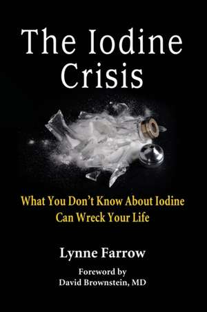 The Iodine Crisis: What You Don't Know about Iodine Can Wreck Your Life de Lynne Farrow