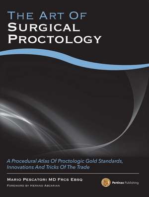 The Art of Surgical Proctology: A Procedural Atlas of Proctologic Gold Standards, Innovations and Tricks of the Trade de Mario Pescatori MD