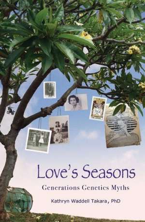 Love's Seasons: Generations Genetics Myths de Kathryn Waddell Takara