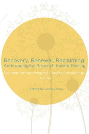 Recovery, Renewal, Reclaiming: Anthropological Research toward Healing de Prof. Lindsey King