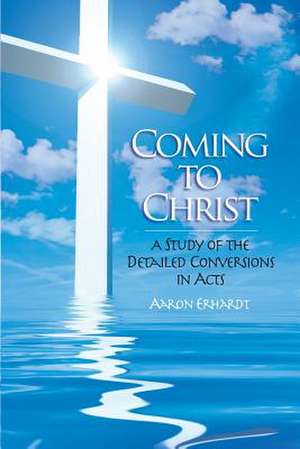 Coming to Christ de MR Aaron Erhardt