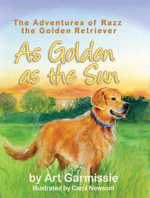 As Golden as the Sun: The Adventures of Razz, the Golden Retriever de Garmissie