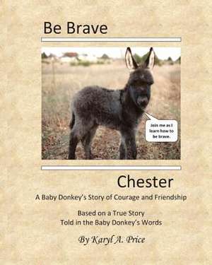 Be Brave, Chester. a Baby Donkey's Story of Courage and Friendship de Karyl Ann Price