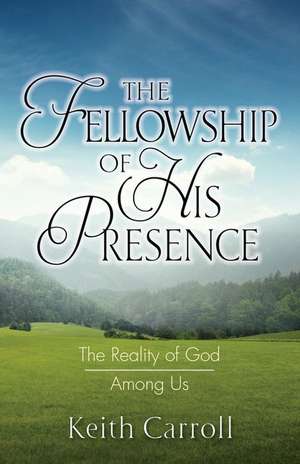 The Fellowship of His Presence de Keith Carroll