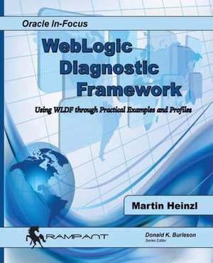 Weblogic Diagnostic Framework: Using Wldf Through Practical Examples and Profiles de Martin Heinzl