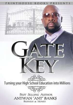 Gate Key: Turning your High School Education into Millions de Antwan 'Ant '. Bank$