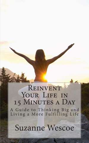 Reinvent Your Life in 15 Minutes a Day de Suzanne Wescoe