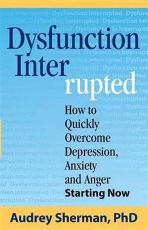 Dysfunction Interrupted de Ph. D. Audrey R Sherman