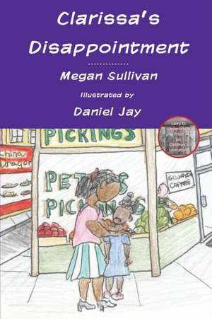 Clarissa's Disappointment: And Resources for Families, Teachers and Counselors of Children of Incarcerated Parents de Megan Sullivan