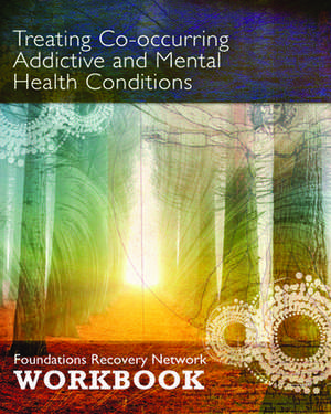 Treating Co-Occurring Addictive and Mental Health Conditions: Foundations Recovery Network Workbook de Foundations