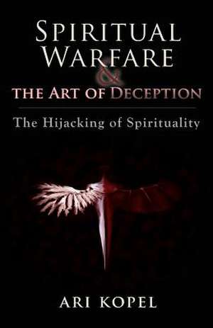 Spiritual Warfare & The Art of Deception de Ari Kopel