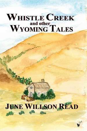 Whistle Creek and Other Wyoming Tales de June Willson Read