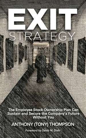 Exit Strategy, the Employee Stock Ownership Plan Can Sustain and Secure the Company's Future Without You de Anthony (Tony) Thompson