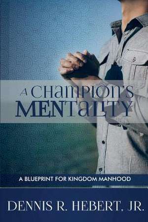 A Champions Mentality de Dennis R. Hebert Jr