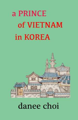 A Prince of Vietnam in Korea de Danee Choi