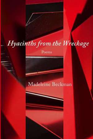 Hyacinths from the Wreckage: How 14 Poets Got Their Start de Madeleine Beckman